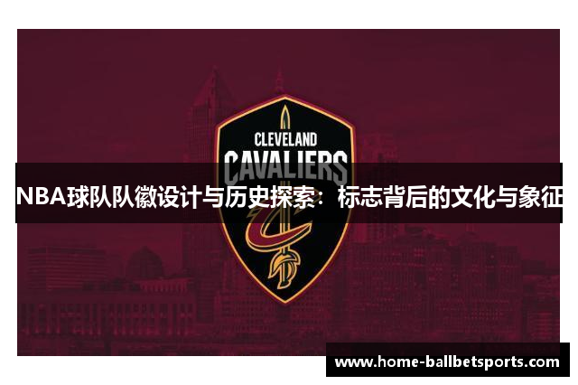 NBA球队队徽设计与历史探索：标志背后的文化与象征